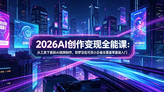 2026AI创作全能课 零基础AI视频制作剪辑全域变现教程