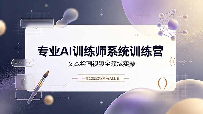 专业 AI 训练师系统训练营 文本绘画视频全领域 AI 实操教程