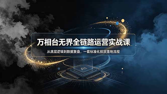 万相台无界全链路运营实战课 淘系投放数据复盘优化教程