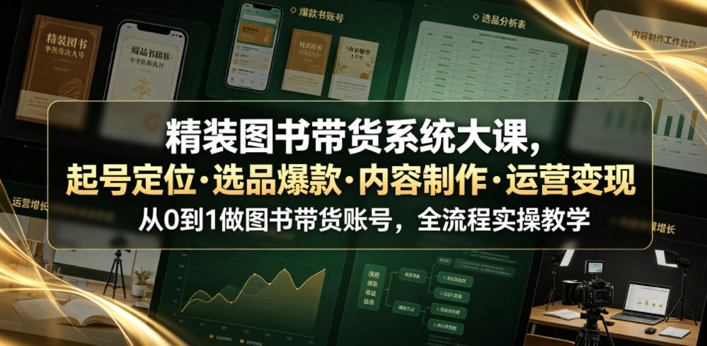 精装图书带货系统大课 全流程实操教学赋能账号打造