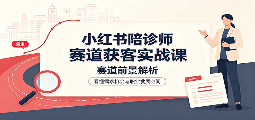 小红书陪诊师获客实战课：运营技巧与业务指南
