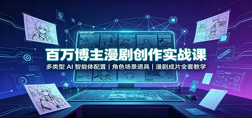 AI智能体漫剧创作实战课：多类素材助力作品产出
