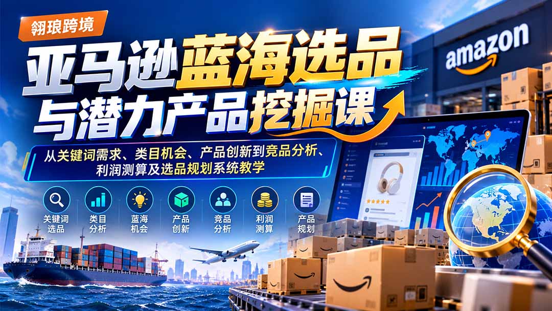 亚马逊蓝海选品实战课潜力产品系统挖掘教学
